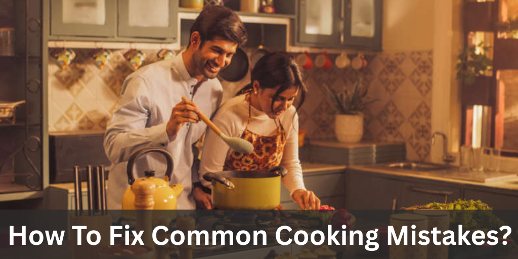 How To Fix Common Cooking Mistakes
